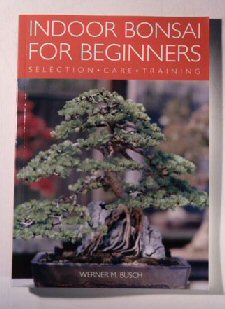 Indoor Bonsai for Beginners - Selection, Care  & Training -by Werner M. Busch